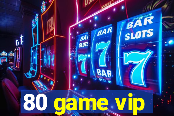 80 game vip